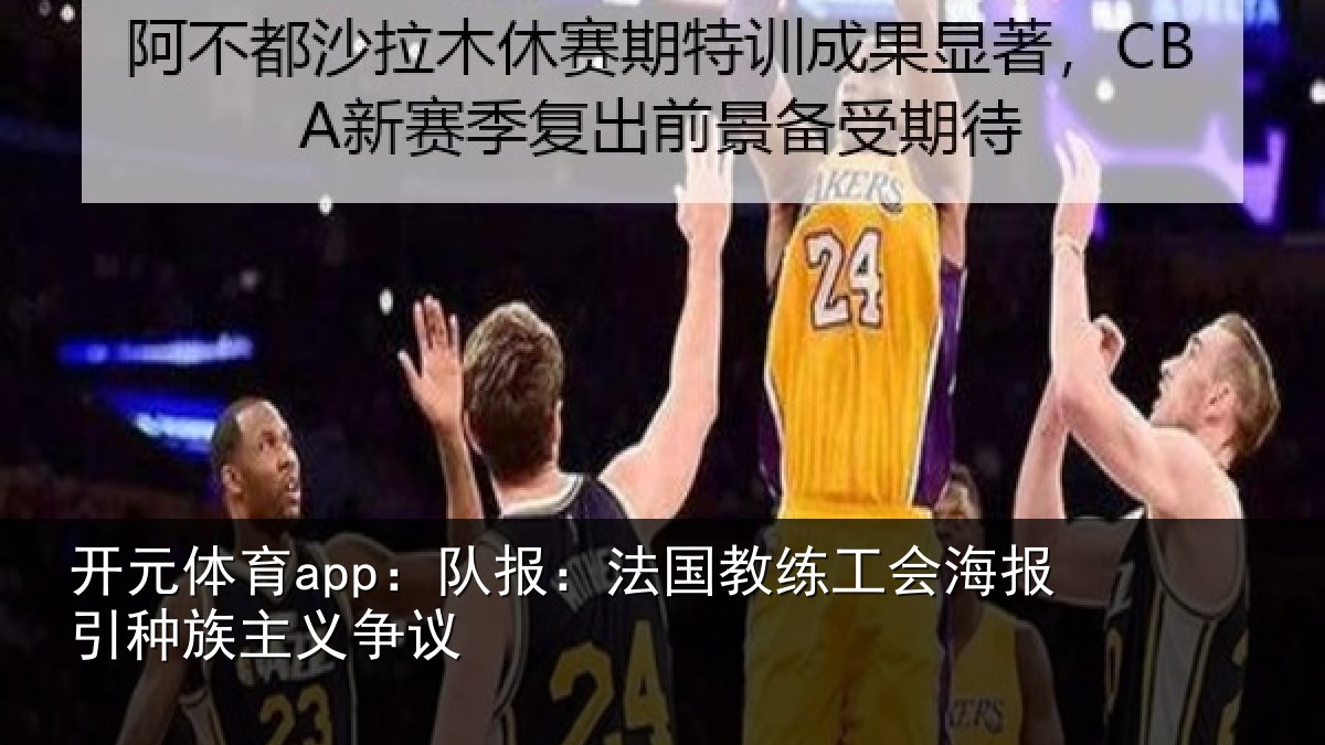 开元体育app:队报:法国教练工会海报引种族主义争议