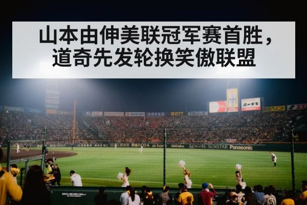 山本由伸美联冠军赛首胜,道奇先发轮换笑傲联盟