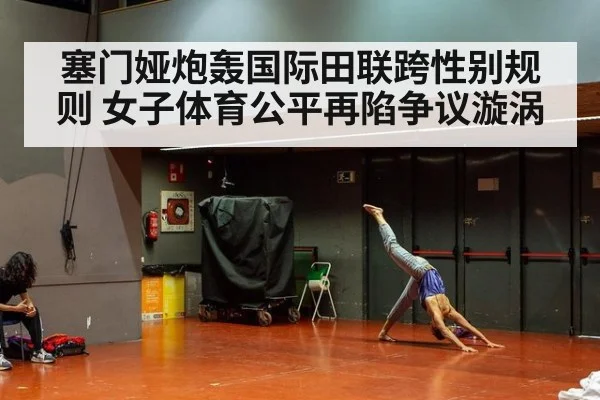 塞门娅炮轰国际田联跨性别规则 女子体育公平再陷争议漩涡