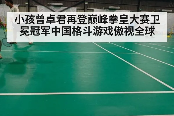 小孩曾卓君再登巅峰拳皇大赛卫冕冠军中国格斗游戏傲视全球